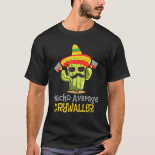 Garage Nacho Average Drywaller Drywall Mechanic Dr T-Shirt
