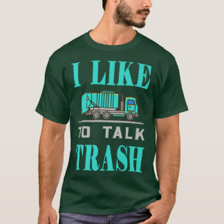 Garbage Man Garbage Truck I Like To Talk Trash631 T-Shirt