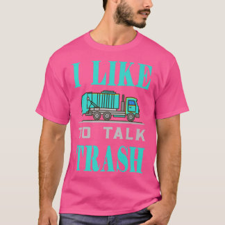 Garbage Man Garbage Truck I Like To Talk Trash 632 T-Shirt