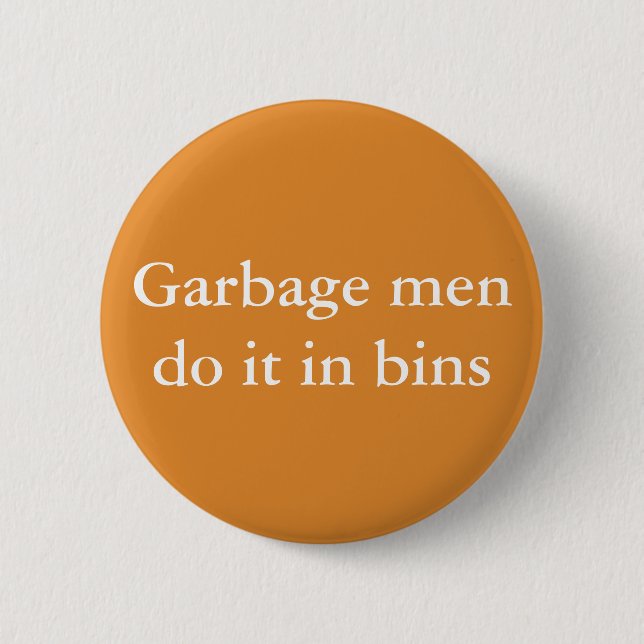 Garbage men do it in bins 6 cm round badge (Front)