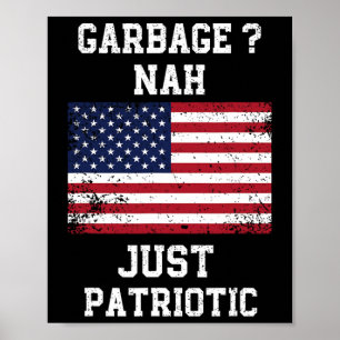 Garbage Nah Just Patriotic Proud Garbage Trump Vot Poster