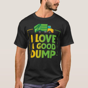 Garbage Trucks Funny I Love A Good Dump  T-Shirt