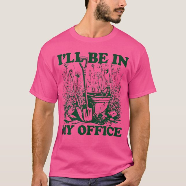 Garden Funny I'Ll Be In My Office Gardening T-Shirt (Front)
