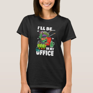 Garden Gardener Women Men I'll Be In My Office T-Shirt