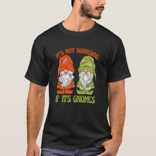 Garden Gnome It's Not Hoarding If It's Gnomes T-Shirt