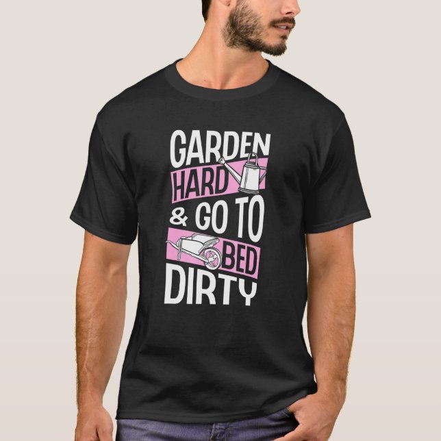Garden Hard And Go To Bed Dirty Trendy Earth Day L T-Shirt (Front)