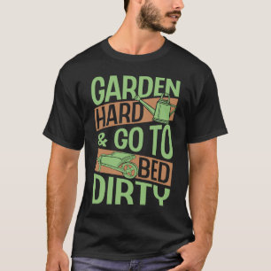 Garden Hard And Go To Bed Dirty Trendy Earth Day T-Shirt
