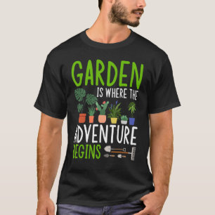 Garden Is Where The Adventure Begins Gardener Gard T-Shirt