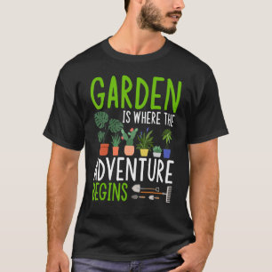 Garden Is Where The Adventure Begins Gardener Gard T-Shirt