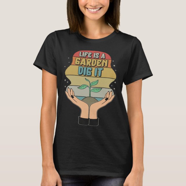 Garden Life Is A Garden Dig  Planting Motivational T-Shirt (Front)