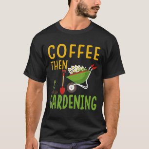Garden Plant Lovers I Coffee Then Gardening T-Shirt