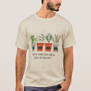 Garden Quote Never to old to play in the dirt T-Shirt