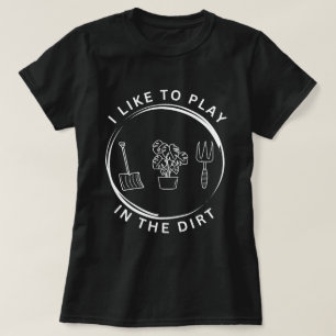 Garden Shirt,I Like To Play In The Dirt Shirt,Gard T-Shirt