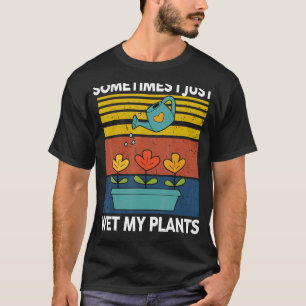 Garden-Shirt Sometime I Just Wet My Plant Funny Mo T-Shirt