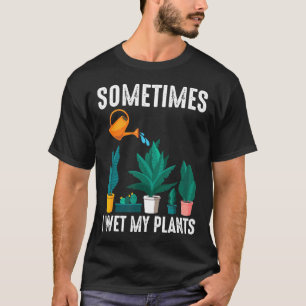 Garden Sometimes I Wet My Plant Plant T-Shirt