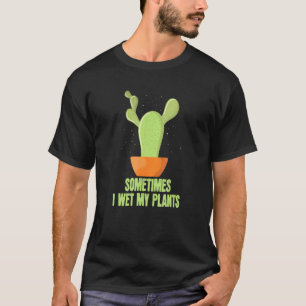 Garden Sometimes I Wet My Plants T-Shirt