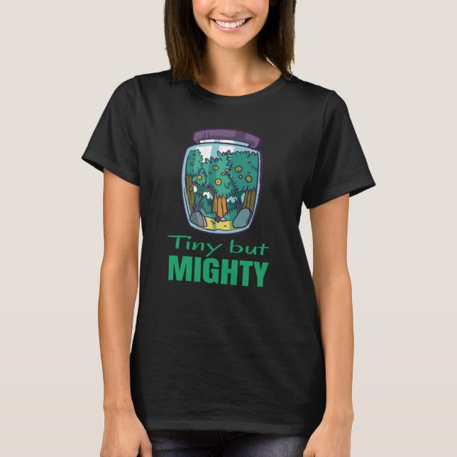 Garden - Tiny but mighty T-Shirt (Front)