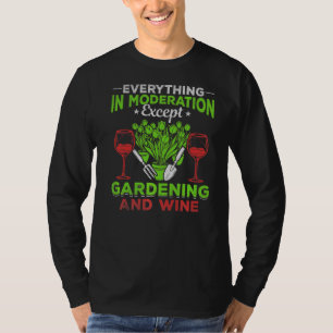Gardener Everything In Moderation Except Gardening T-Shirt