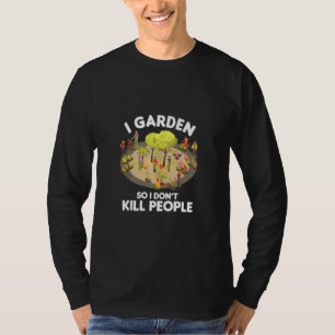 Gardener Gardening Botanist I Garden So I Don't Ki T-Shirt
