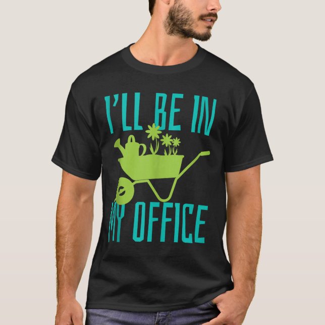 Gardener Gift I'll Be In My Office Garden Plant Ga T-Shirt (Front)