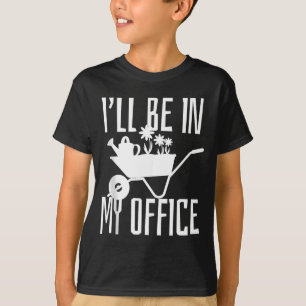 Gardener Gift I'll Be In My Office Garden Plant Ga T-Shirt
