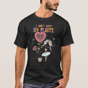 Gardener I Just Wet My Plants Sarcasm Pun T-Shirt