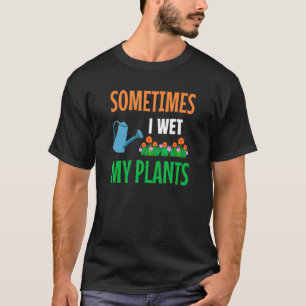 Gardener I Wet My Plants Gardening Shrub Garden Ga T-Shirt