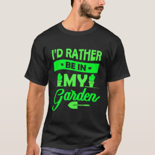 Gardener Id Rather Be In My Garden Gardening T-Shirt