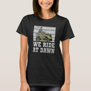 Gardener Lawn Care Taker Quote We Ride At Dawn T-Shirt