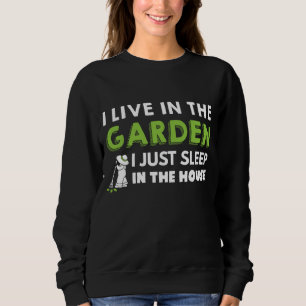 Gardener Live In The Garden I Just Sleep In The Ho Sweatshirt