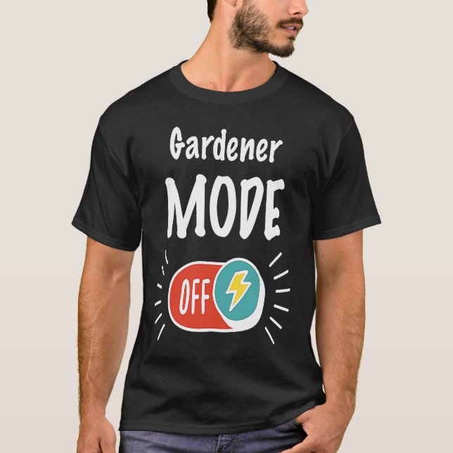 Gardener Mode On For hardworking And Motivated Gar T-Shirt (Front)