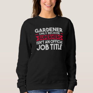 Gardener Only Because Superhero Planter Sweatshirt