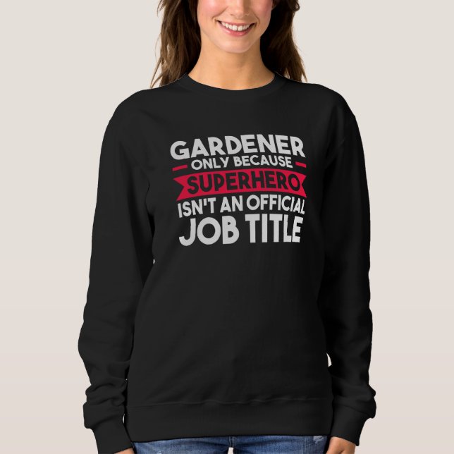 Gardener Only Because Superhero Planter   Sweatshirt (Front)