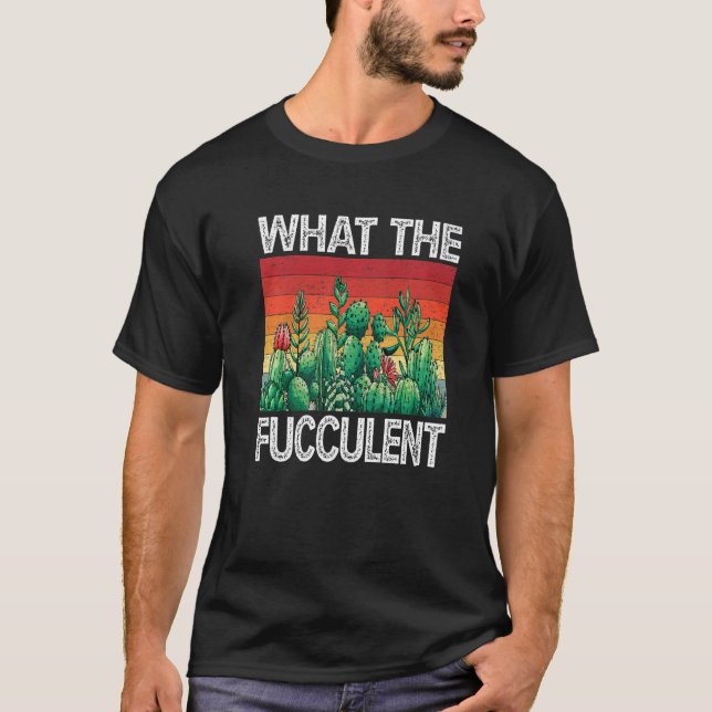 Gardener Pot Head Succulent What The Fucculent T-Shirt (Front)