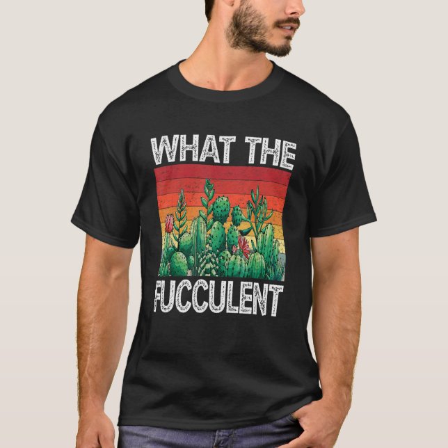 Gardener Pot Head Succulent What The Fucculent T-Shirt (Front)