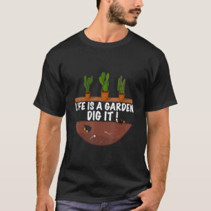 Gardener The Gardening Saying Life Is A Garden 1 T-Shirt