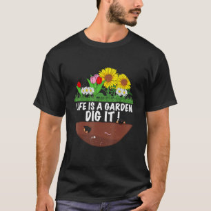 Gardener The  Gardening Saying Life Is A Garden Di T-Shirt