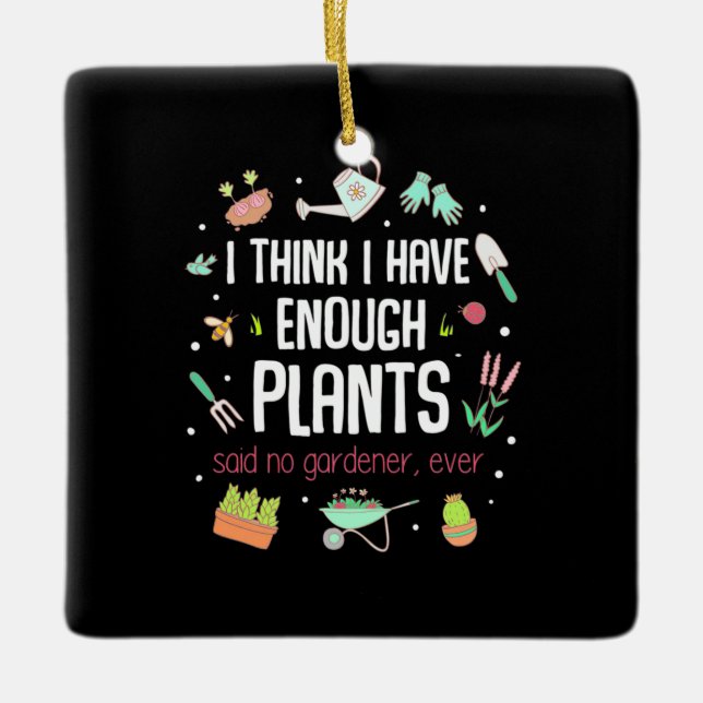 Gardener Think I Have Enough Plants Ceramic Ornament (Front)