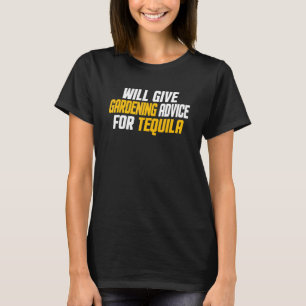 Gardener Will Give Gardening Advice For Tequila T-Shirt