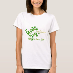 Gardeners have the best dirt T-Shirt
