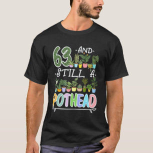Gardening 4\63rd Birthday I Still A Pothead I Plan T-Shirt