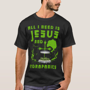 Gardening 4\All I need is Jesus and Hydroponics Ga T-Shirt