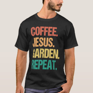 Gardening 4\Coffee Jesus Garden Repeat  Church Gar T-Shirt