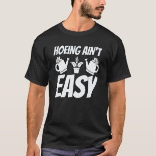 Gardening 4\Farmer Hoeing Ain't Easy  Gardening Pl T-Shirt