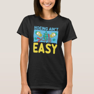 Gardening 4\Farmer Hoeing Ain't Easy  Gardening Pl T-Shirt