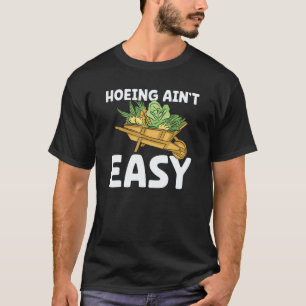 Gardening 4\Farmer Hoeing Ain't Easy  Gardening Pl T-Shirt