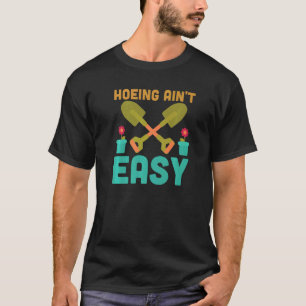 Gardening 4\Farmer Hoeing Ain't Easy  Gardening Pl T-Shirt