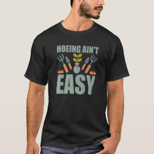 Gardening 4\Farmer Hoeing Ain't Easy  Gardening Pl T-Shirt