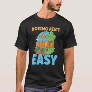 Gardening 4\Farmer Hoeing Ain't Easy  Gardening Pl T-Shirt