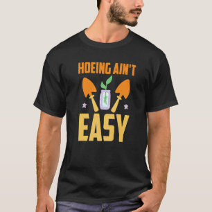 Gardening 4\Farmer Hoeing Ain't Easy  Gardening Pl T-Shirt